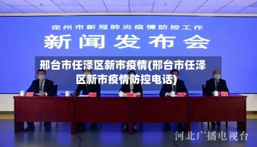 邢台市任泽区新市疫情(邢台市任泽区新市疫情防控电话)-第1张图片