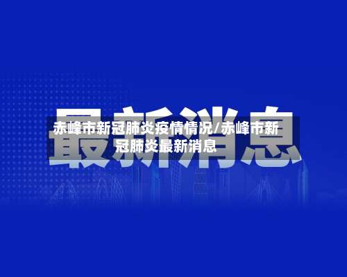 赤峰市新冠肺炎疫情情况/赤峰市新冠肺炎最新消息-第1张图片