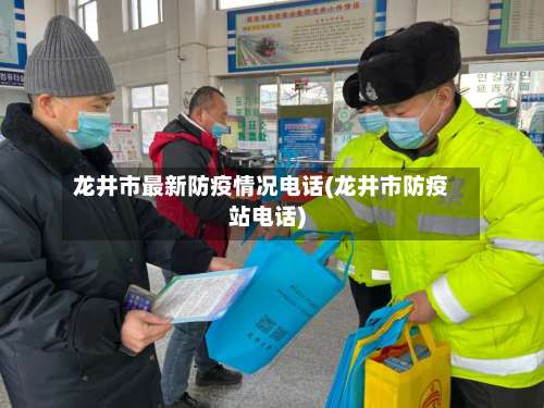 龙井市最新防疫情况电话(龙井市防疫站电话)-第1张图片