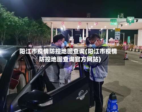阳江市疫情防控地图查询(阳江市疫情防控地图查询官方网站)-第1张图片