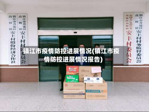 镇江市疫情防控进展情况(镇江市疫情防控进展情况报告)-第2张图片