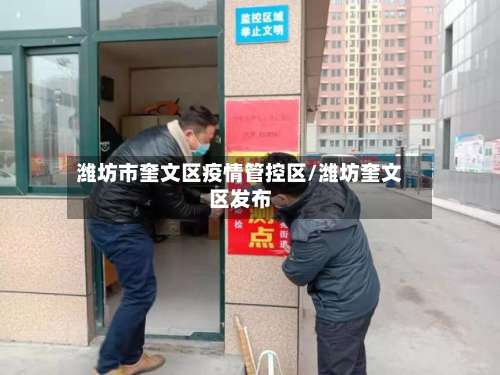 潍坊市奎文区疫情管控区/潍坊奎文区发布-第1张图片