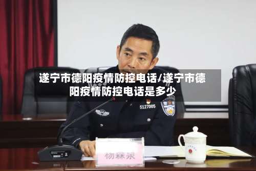 遂宁市德阳疫情防控电话/遂宁市德阳疫情防控电话是多少-第2张图片