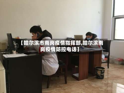 【哈尔滨市南岗疫情指挥部,哈尔滨南岗疫情防控电话】-第1张图片