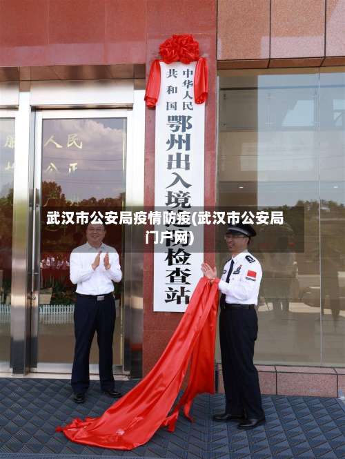 武汉市公安局疫情防疫(武汉市公安局门户网)-第1张图片