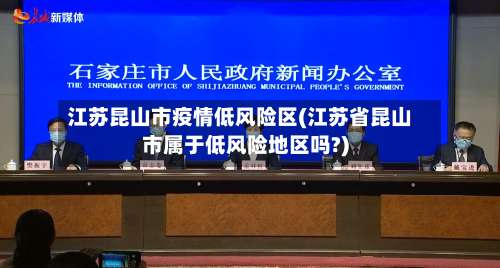 江苏昆山市疫情低风险区(江苏省昆山市属于低风险地区吗?)-第1张图片