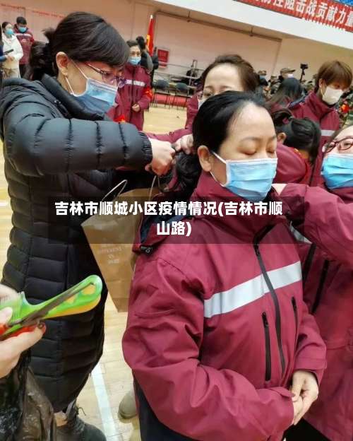 吉林市顺城小区疫情情况(吉林市顺山路)-第1张图片