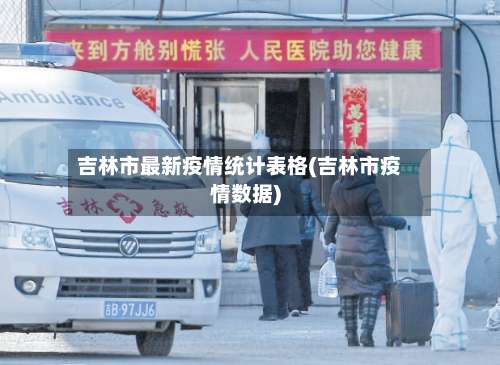 吉林市最新疫情统计表格(吉林市疫情数据)-第1张图片