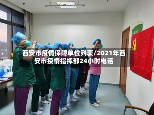 西安市疫情保障单位列表/2021年西安市疫情指挥部24小时电话-第1张图片