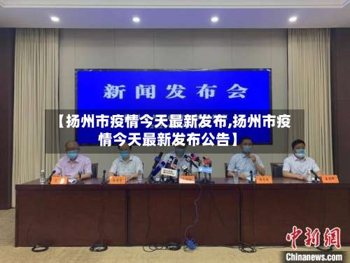 【扬州市疫情今天最新发布,扬州市疫情今天最新发布公告】-第1张图片