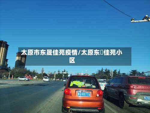 太原市东晟佳苑疫情/太原东昇佳苑小区-第1张图片