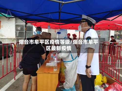 烟台市牟平区疫情等级/烟台市牟平区最新疫情-第2张图片