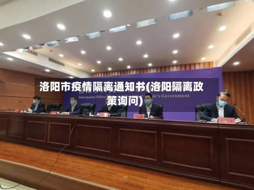 洛阳市疫情隔离通知书(洛阳隔离政策询问)-第1张图片