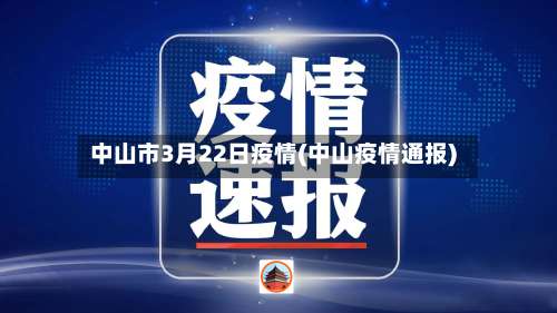 中山市3月22日疫情(中山疫情通报)-第1张图片