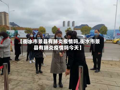 【衡水市景县有肺炎疫情吗,衡水市景县有肺炎疫情吗今天】-第2张图片