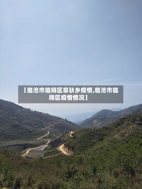【临沧市临翔区章驮乡疫情,临沧市临翔区疫情情况】-第1张图片
