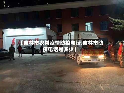 【吉林市农村疫情防控电话,吉林市防疫电话是多少】-第3张图片