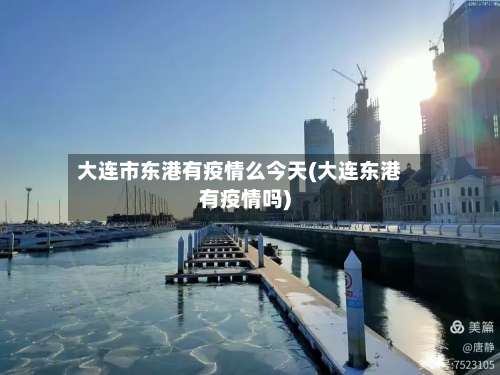 大连市东港有疫情么今天(大连东港有疫情吗)-第1张图片