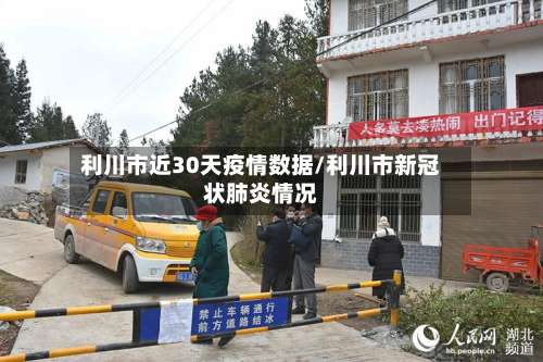 利川市近30天疫情数据/利川市新冠状肺炎情况-第2张图片