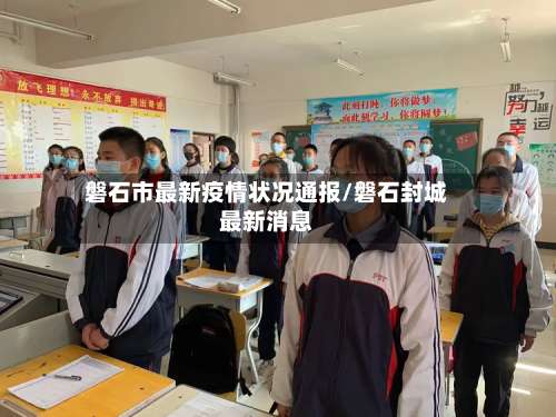 磐石市最新疫情状况通报/磐石封城最新消息-第1张图片