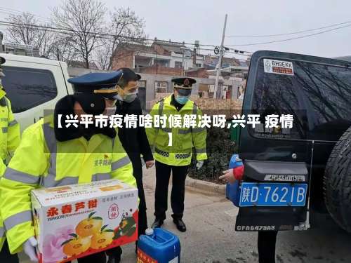 【兴平市疫情啥时候解决呀,兴平 疫情】-第1张图片