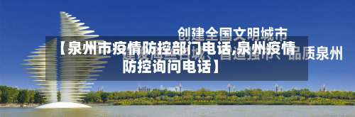 【泉州市疫情防控部门电话,泉州疫情防控询问电话】-第3张图片
