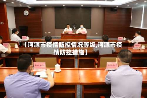 【河源市疫情防控情况等级,河源市疫情防控措施】-第1张图片
