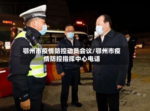 鄂州市疫情防控动员会议/鄂州市疫情防控指挥中心电话-第1张图片