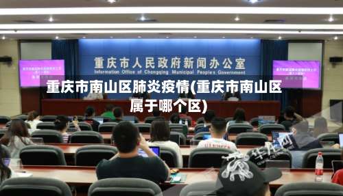 重庆市南山区肺炎疫情(重庆市南山区属于哪个区)-第1张图片
