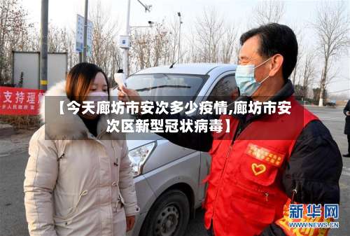 【今天廊坊市安次多少疫情,廊坊市安次区新型冠状病毒】-第1张图片