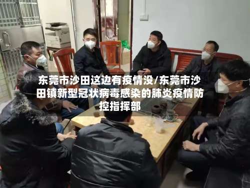 东莞市沙田这边有疫情没/东莞市沙田镇新型冠状病毒感染的肺炎疫情防控指挥部-第1张图片