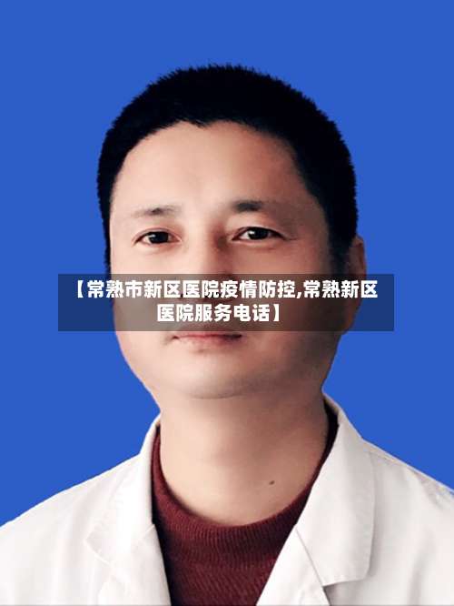 【常熟市新区医院疫情防控,常熟新区医院服务电话】-第1张图片