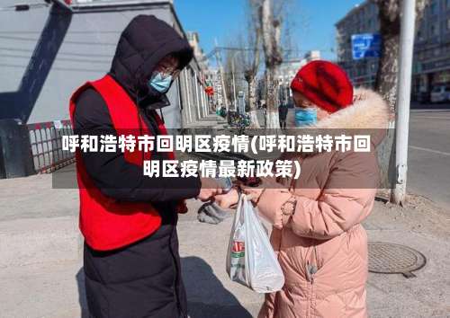 呼和浩特市回明区疫情(呼和浩特市回明区疫情最新政策)-第1张图片