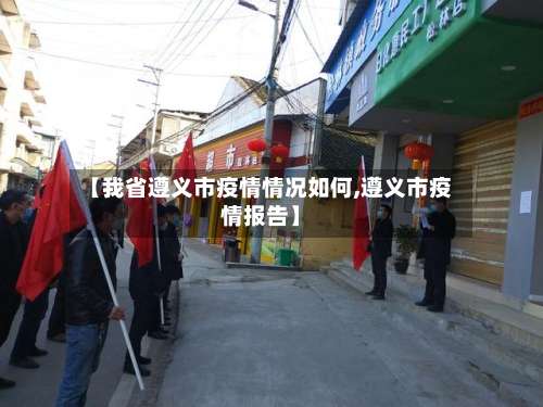 【我省遵义市疫情情况如何,遵义市疫情报告】-第1张图片