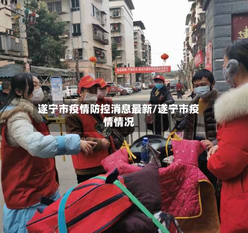 遂宁市疫情防控消息最新/遂宁市疫情情况-第1张图片