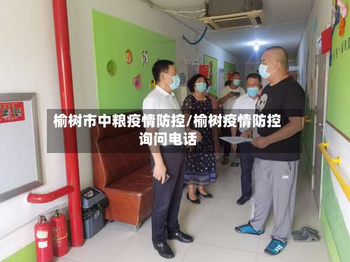 榆树市中粮疫情防控/榆树疫情防控询问电话-第1张图片