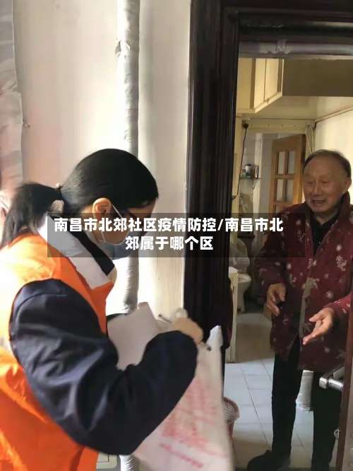 南昌市北郊社区疫情防控/南昌市北郊属于哪个区-第1张图片
