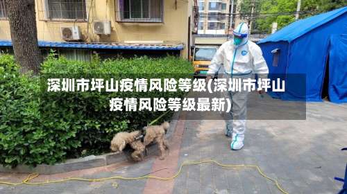 深圳市坪山疫情风险等级(深圳市坪山疫情风险等级最新)-第1张图片