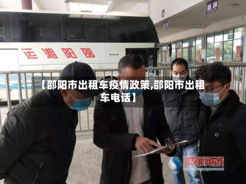 【邵阳市出租车疫情政策,邵阳市出租车电话】-第1张图片