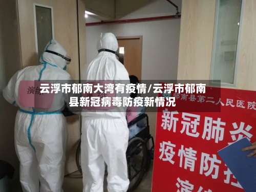 云浮市郁南大湾有疫情/云浮市郁南县新冠病毒防疫新情况-第1张图片