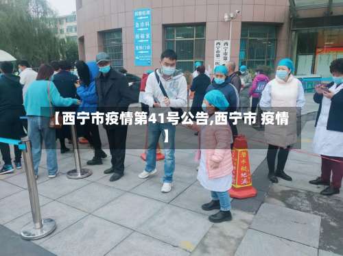 【西宁市疫情第41号公告,西宁市 疫情】-第2张图片