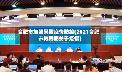 合肥市加强暑期疫情防控(2021合肥市教育局关于疫情)-第2张图片