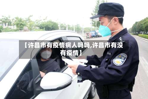 【许昌市有疫情病人吗吗,许昌市有没有疫情】-第1张图片