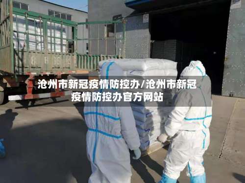沧州市新冠疫情防控办/沧州市新冠疫情防控办官方网站-第3张图片