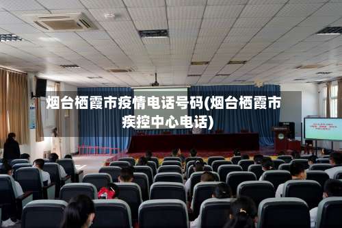 烟台栖霞市疫情电话号码(烟台栖霞市疾控中心电话)-第2张图片