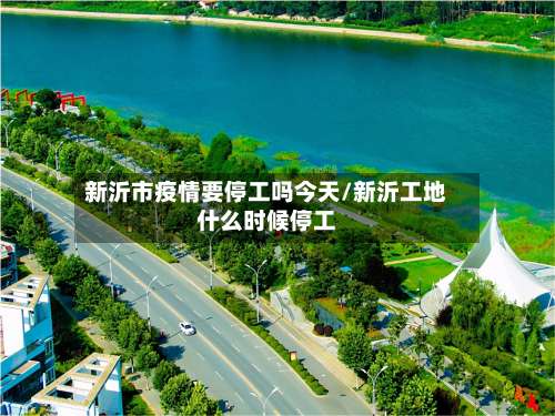 新沂市疫情要停工吗今天/新沂工地什么时候停工-第1张图片