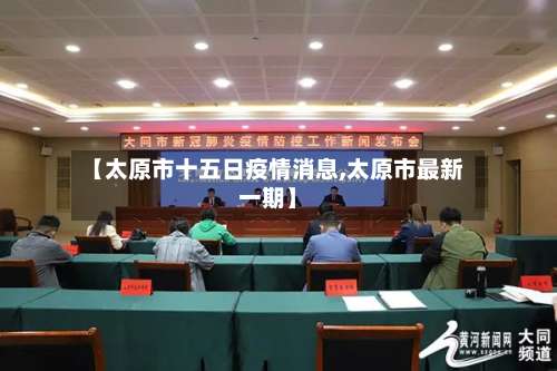 【太原市十五日疫情消息,太原市最新一期】-第1张图片