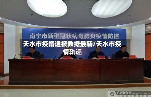天水市疫情通报数据最新/天水市疫情轨迹-第1张图片