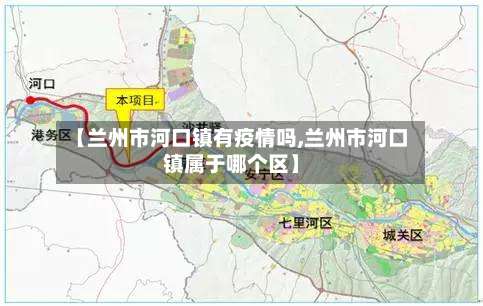【兰州市河口镇有疫情吗,兰州市河口镇属于哪个区】-第1张图片