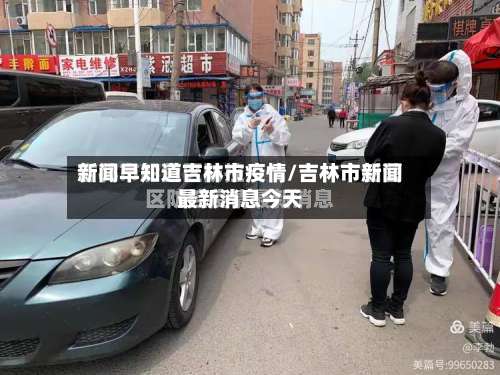 新闻早知道吉林市疫情/吉林市新闻最新消息今天-第2张图片